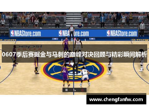 0607季后赛掘金与马刺的巅峰对决回顾与精彩瞬间解析