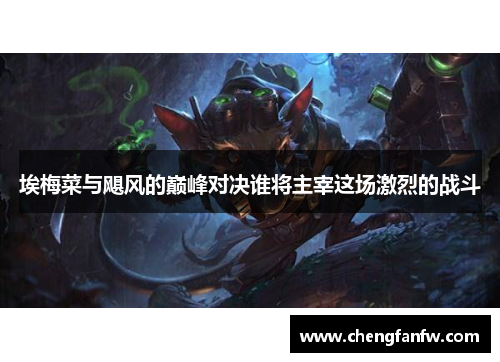 埃梅菜与飓风的巅峰对决谁将主宰这场激烈的战斗