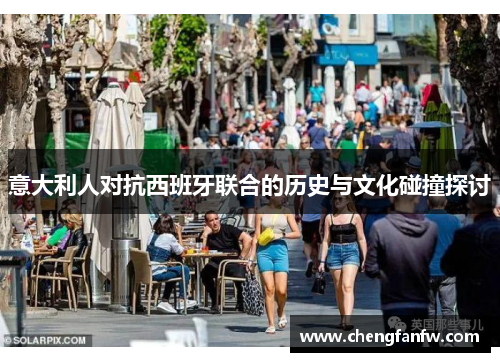 意大利人对抗西班牙联合的历史与文化碰撞探讨